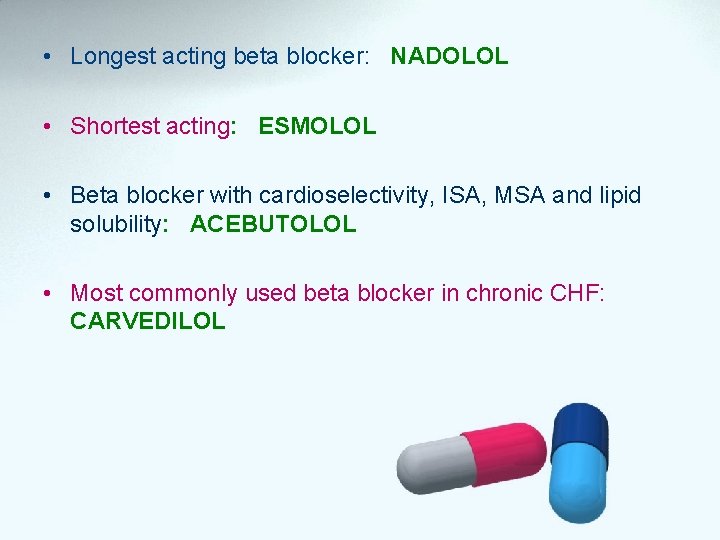  • Longest acting beta blocker: NADOLOL • Shortest acting: ESMOLOL • Beta blocker