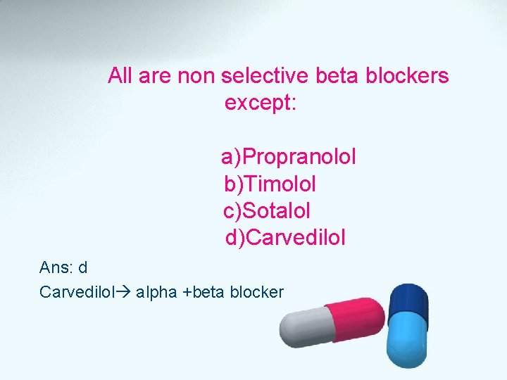 All are non selective beta blockers except: a)Propranolol b)Timolol c)Sotalol d)Carvedilol Ans: d Carvedilol
