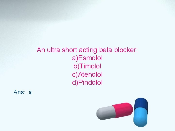 An ultra short acting beta blocker: a)Esmolol b)Timolol c)Atenolol d)Pindolol Ans: a 