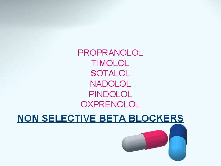 PROPRANOLOL TIMOLOL SOTALOL NADOLOL PINDOLOL OXPRENOLOL NON SELECTIVE BETA BLOCKERS 