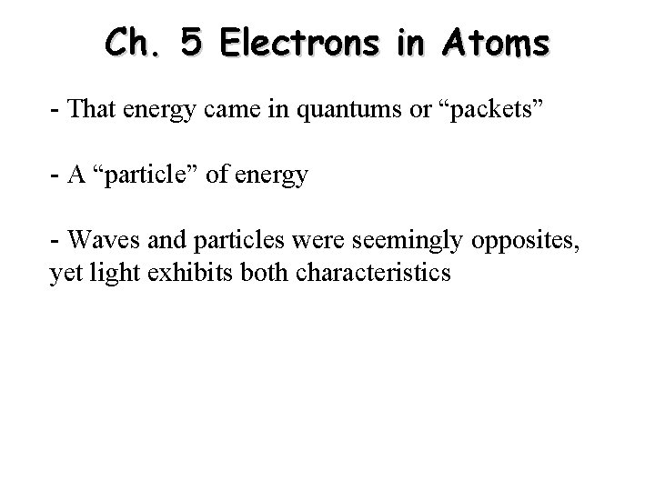 Ch. 5 Electrons in Atoms - That energy came in quantums or “packets” -