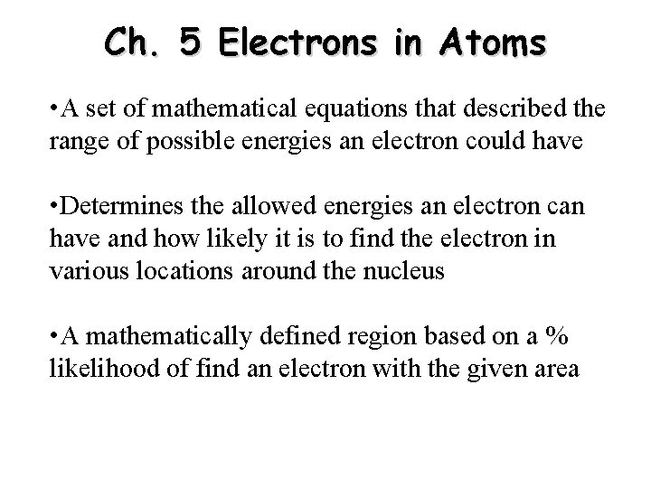 Ch. 5 Electrons in Atoms • A set of mathematical equations that described the