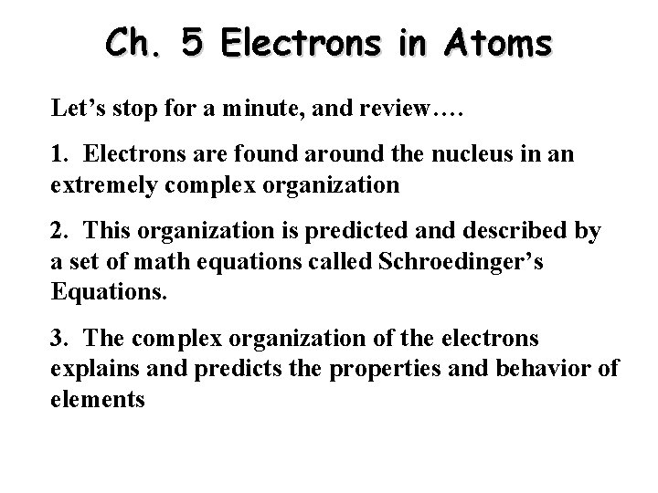 Ch. 5 Electrons in Atoms Let’s stop for a minute, and review…. 1. Electrons