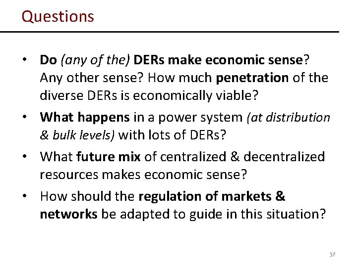 Questions • Do (any of the) DERs make economic sense? Any other sense? How
