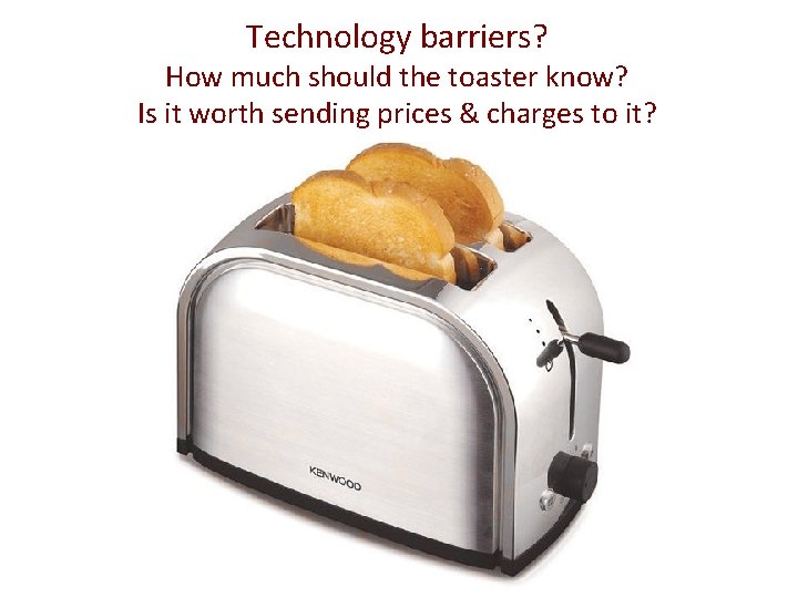 Technology barriers? How much should the toaster know? Is it worth sending prices &