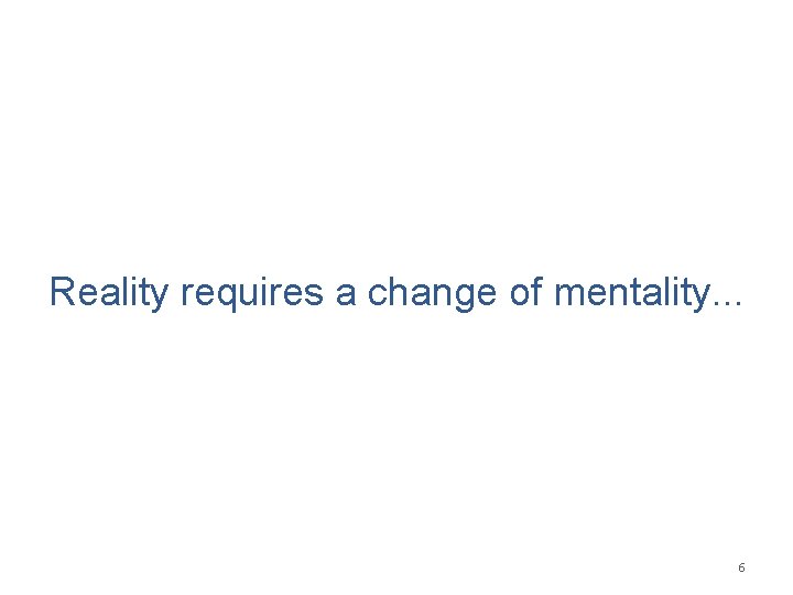 Reality requires a change of mentality. . . 6 