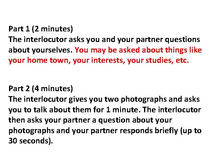 Part 1 (2 minutes) The interlocutor asks you and your partner questions about yourselves.