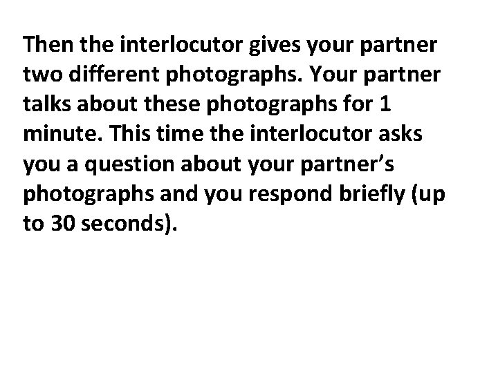 Then the interlocutor gives your partner two different photographs. Your partner talks about these