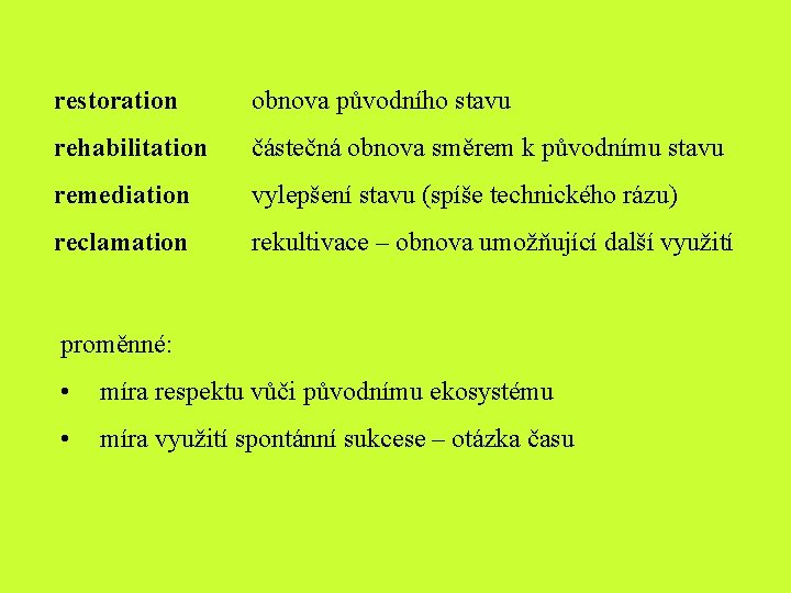 restoration obnova původního stavu rehabilitation částečná obnova směrem k původnímu stavu remediation vylepšení stavu