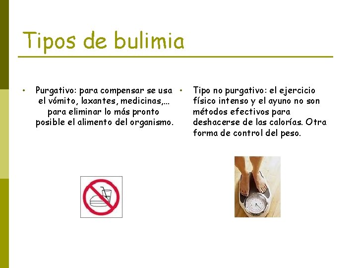 Tipos de bulimia • Purgativo: para compensar se usa el vómito, laxantes, medicinas, …