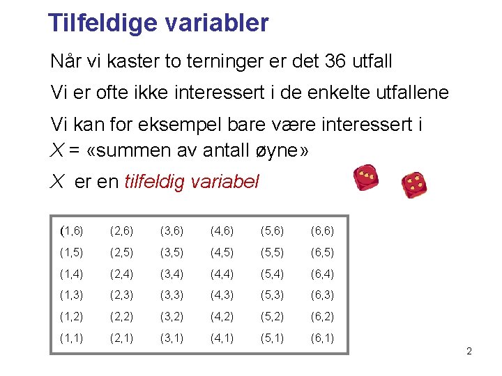 Tilfeldige variabler Når vi kaster to terninger er det 36 utfall Vi er ofte