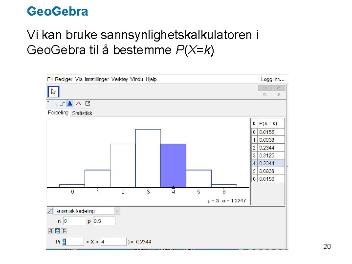 Geo. Gebra Vi kan bruke sannsynlighetskalkulatoren i Geo. Gebra til å bestemme P(X=k) 20