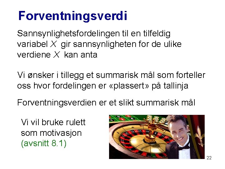 Forventningsverdi Sannsynlighetsfordelingen tilfeldig variabel X gir sannsynligheten for de ulike verdiene X kan anta