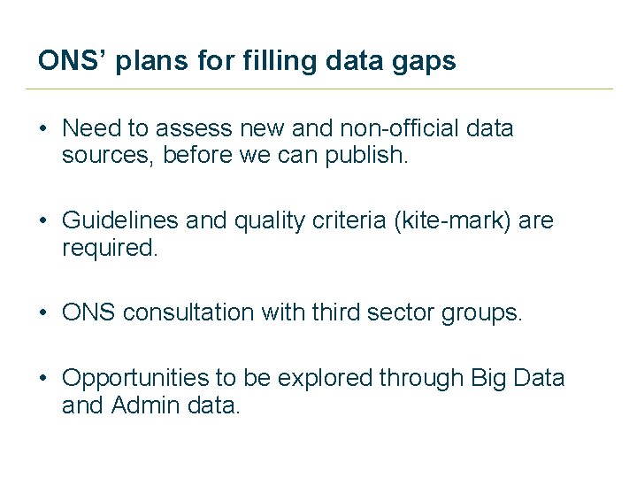 ONS’ plans for filling data gaps • Need to assess new and non-official data ONS’ plans for filling data gaps • Need to assess new and non-official data