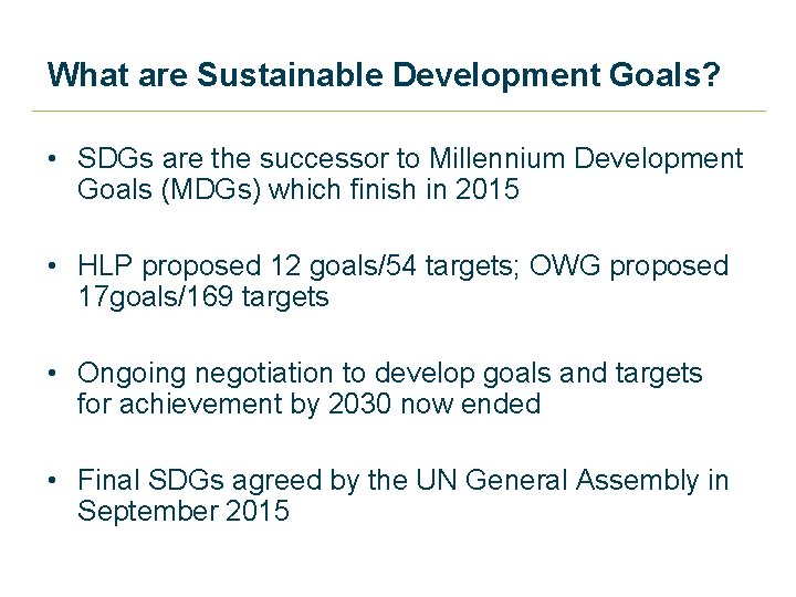 What are Sustainable Development Goals? • SDGs are the successor to Millennium Development Goals What are Sustainable Development Goals? • SDGs are the successor to Millennium Development Goals