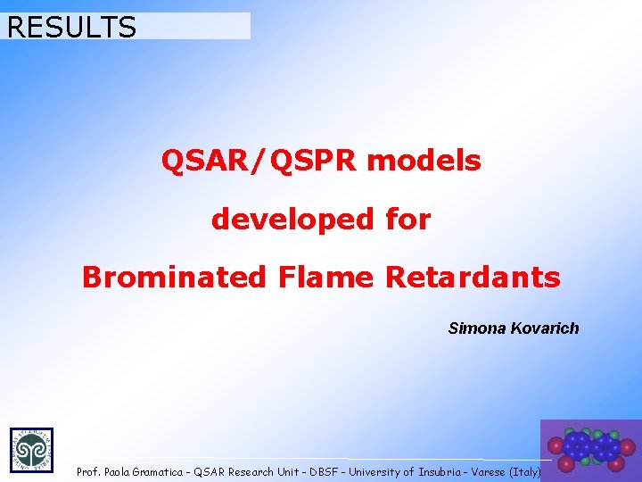 RESULTS QSAR/QSPR models developed for Brominated Flame Retardants Simona Kovarich Prof. Paola Gramatica -