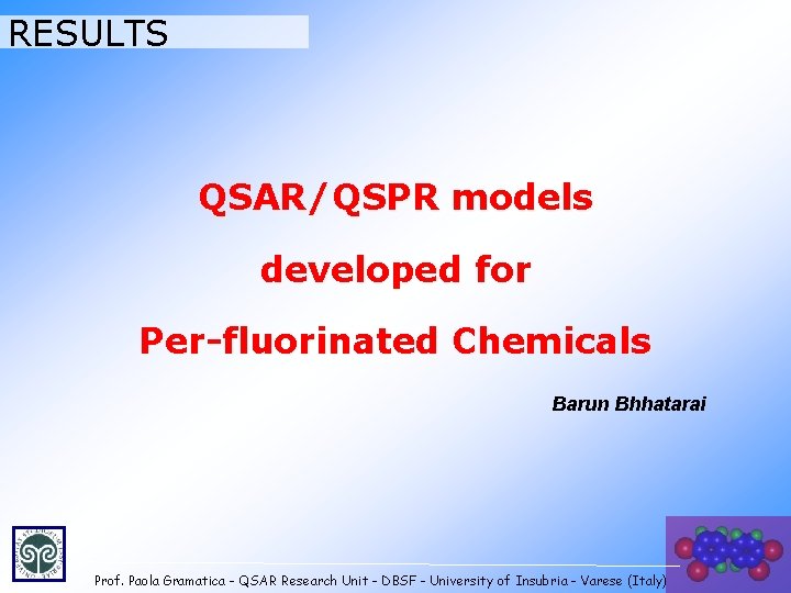 RESULTS QSAR/QSPR models developed for Per-fluorinated Chemicals Barun Bhhatarai Prof. Paola Gramatica - QSAR
