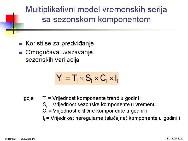 Multiplikativni model vremenskih serija sa sezonskom komponentom n n Koristi se za predviđanje Omogućava