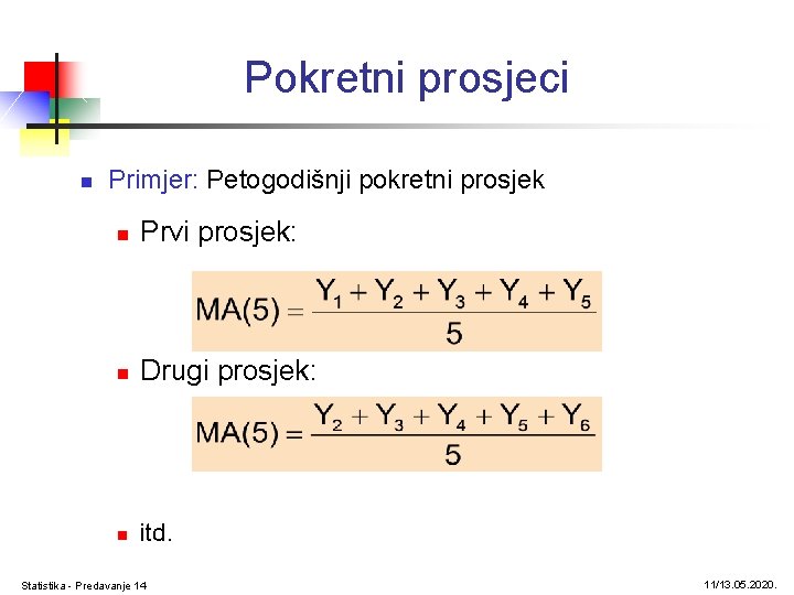 Pokretni prosjeci n Primjer: Petogodišnji pokretni prosjek n Prvi prosjek: n Drugi prosjek: n