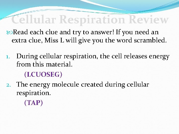 Cellular Respiration Review Read each clue and try to answer! If you need an