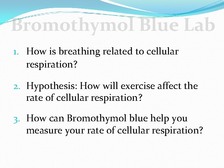 Bromothymol Blue Lab 1. How is breathing related to cellular respiration? 2. Hypothesis: How