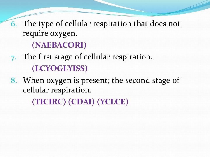 6. The type of cellular respiration that does not require oxygen. (NAEBACORI) 7. The