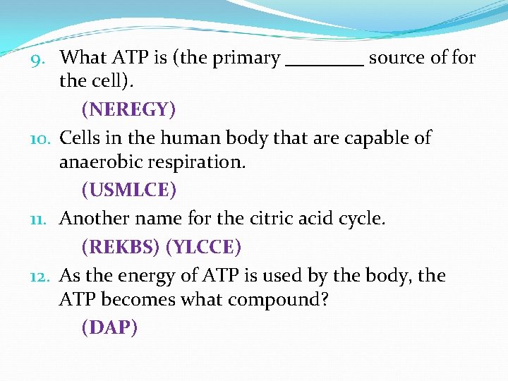 9. What ATP is (the primary ____ source of for the cell). (NEREGY) 10.