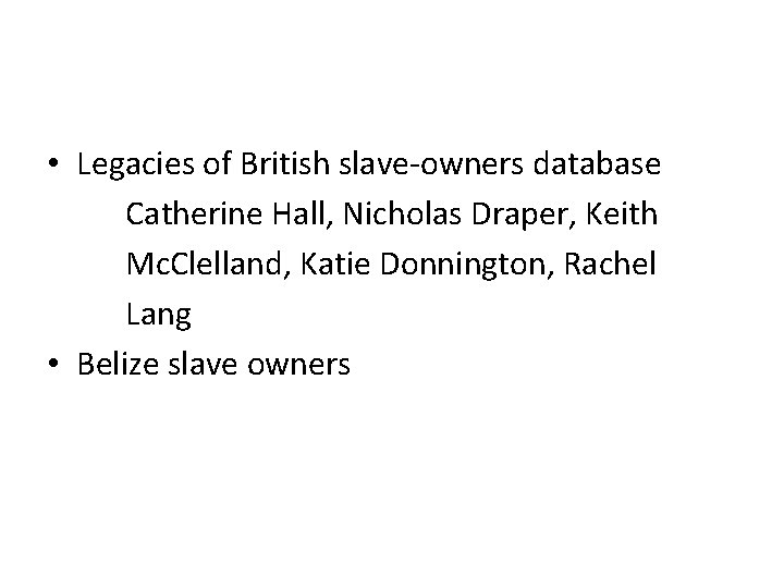  • Legacies of British slave-owners database Catherine Hall, Nicholas Draper, Keith Mc. Clelland,