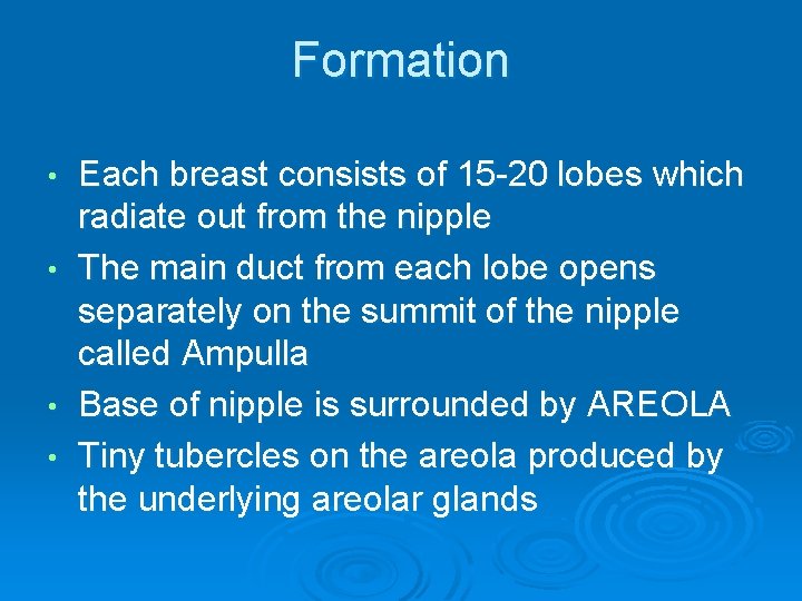Formation • • Each breast consists of 15 -20 lobes which radiate out from