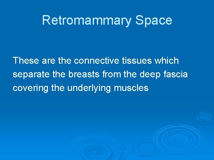 Retromammary Space These are the connective tissues which separate the breasts from the deep