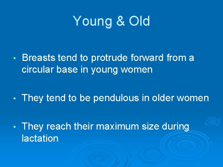 Young & Old • Breasts tend to protrude forward from a circular base in