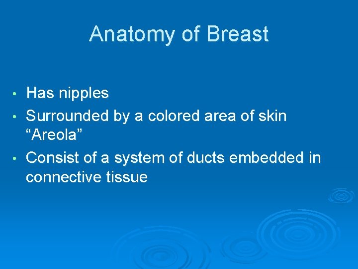 Anatomy of Breast Has nipples • Surrounded by a colored area of skin “Areola”