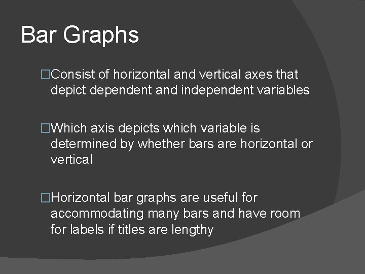 Bar Graphs �Consist of horizontal and vertical axes that depict dependent and independent variables Bar Graphs �Consist of horizontal and vertical axes that depict dependent and independent variables