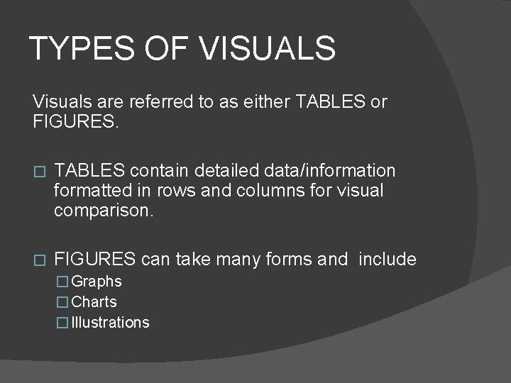 TYPES OF VISUALS Visuals are referred to as either TABLES or FIGURES. � TABLES TYPES OF VISUALS Visuals are referred to as either TABLES or FIGURES. � TABLES