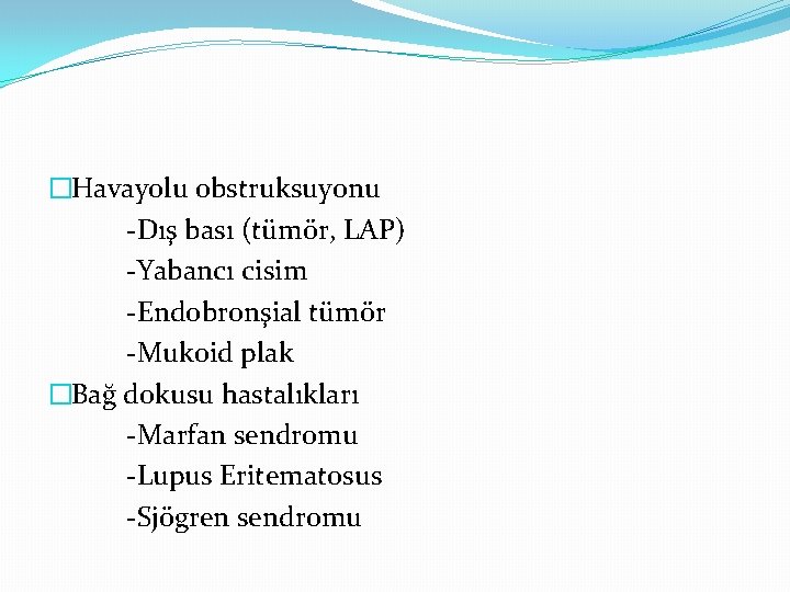 �Havayolu obstruksuyonu -Dış bası (tümör, LAP) -Yabancı cisim -Endobronşial tümör -Mukoid plak �Bağ dokusu