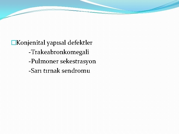 �Konjenital yapısal defektler -Trakeabronkomegali -Pulmoner sekestrasyon -Sarı tırnak sendromu 