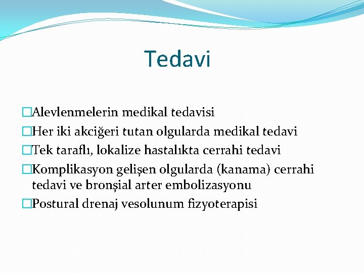 Tedavi �Alevlenmelerin medikal tedavisi �Her iki akciğeri tutan olgularda medikal tedavi �Tek taraflı, lokalize