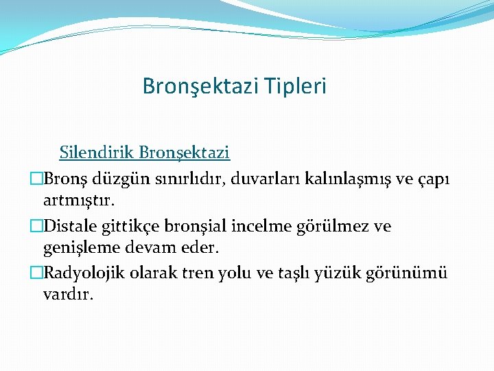 Bronşektazi Tipleri Silendirik Bronşektazi �Bronş düzgün sınırlıdır, duvarları kalınlaşmış ve çapı artmıştır. �Distale gittikçe