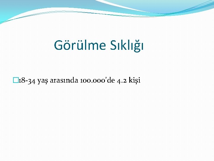 Görülme Sıklığı � 18 -34 yaş arasında 100. 000’de 4. 2 kişi 