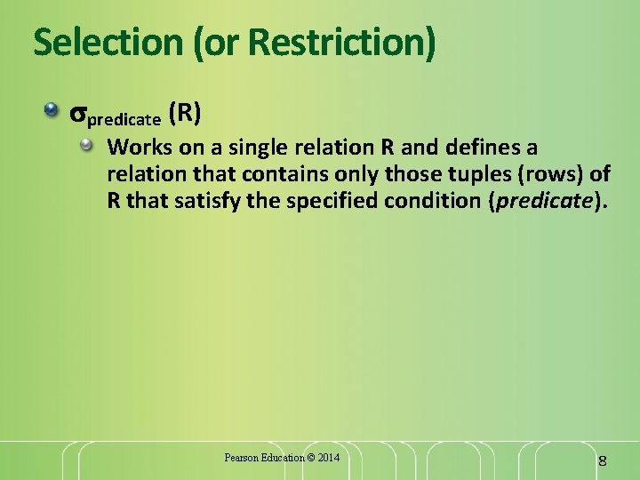 Selection (or Restriction) predicate (R) Works on a single relation R and defines a