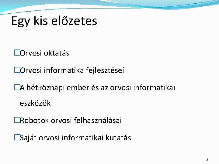 Egy kis előzetes �Orvosi oktatás �Orvosi informatika fejlesztései �A hétköznapi ember és az orvosi