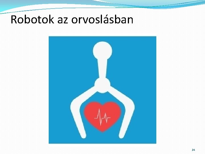 Robotok az orvoslásban 34 