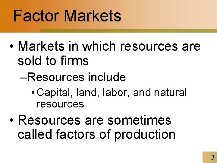 Factor Markets • Markets in which resources are sold to firms –Resources include •