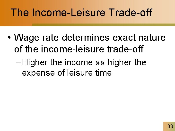 The Income-Leisure Trade-off • Wage rate determines exact nature of the income-leisure trade-off –