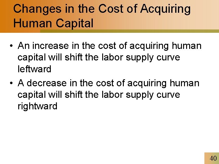 Changes in the Cost of Acquiring Human Capital • An increase in the cost