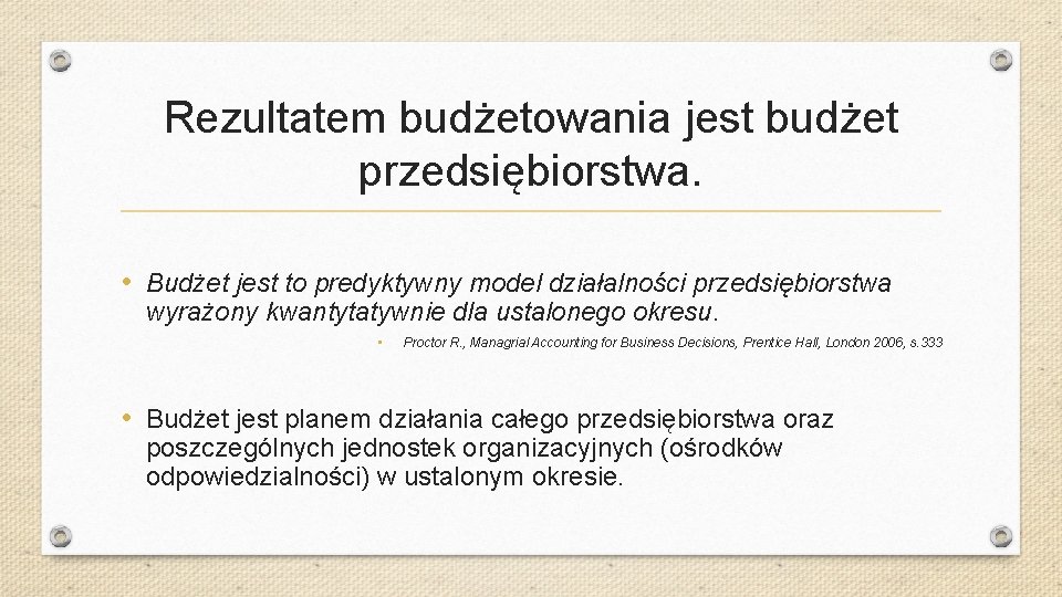 Rezultatem budżetowania jest budżet przedsiębiorstwa. • Budżet jest to predyktywny model działalności przedsiębiorstwa wyrażony