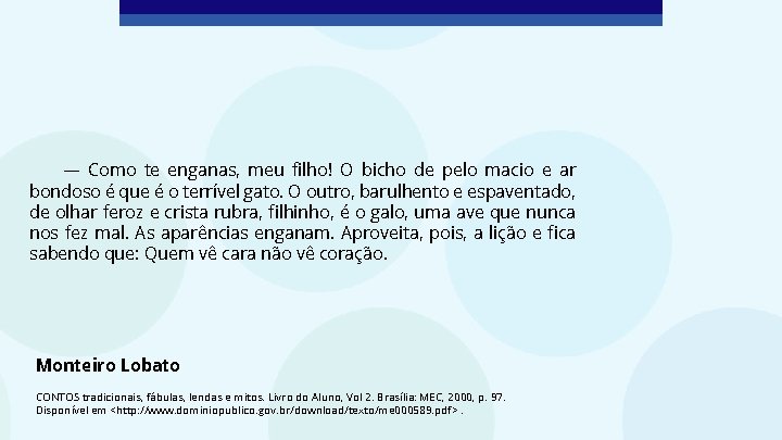 — Como te enganas, meu filho! O bicho de pelo macio e ar bondoso