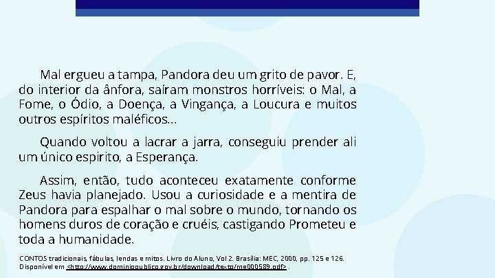 Mal ergueu a tampa, Pandora deu um grito de pavor. E, do interior da