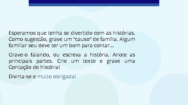 Esperamos que tenha se divertido com as histórias. Como sugestão, grave um “causo” de