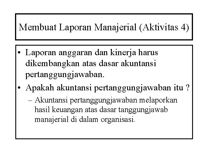 Membuat Laporan Manajerial (Aktivitas 4) • Laporan anggaran dan kinerja harus dikembangkan atas dasar